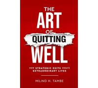 The Art of Quitting Well - How Strategic Exits Create Extraordinary Lives