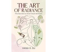 The Art of Radiance: The Secrets to Asian Style Skincare