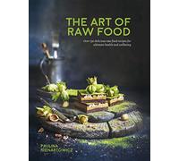 The Art of Raw Food: Over 130 delicious raw food recipes for ultimate health and wellbeing