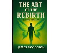 The Art of Rebirth (2nd Edition): 10 Radical Keys to Reinventing Yourself When You're Tired of Being Who You've Always Been