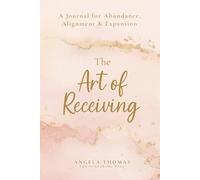 The Art of Receiving: A Journal for Abundance, Alignment & Expansion
