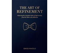 The Art of Refinement: Mastering the Unspoken Rules of High Society, from the Table to the Ballroom