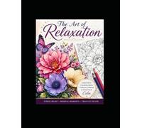 The Art of Relaxation: Beautiful Landscapes, Flowers, Birds, Mandalas & More to Color and Unwind