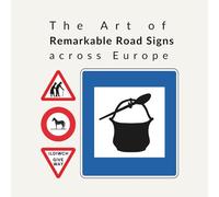The Art of Remarkable Road Signs: across Europe (The Art of Road Signs)