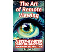 The Art of Remote Viewing: A Step-by-Step Guide to Unlocking Your Psychic Abilities