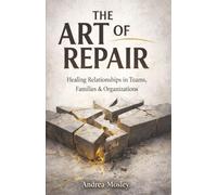 The Art of Repair: Healing Relationships in Teams, Families & Organizations