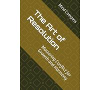The Art of Resolution: Mastering Conflict for Growth and Harmony