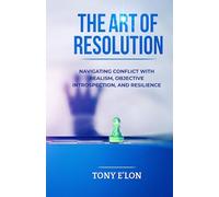 THE ART OF RESOLUTION: Navigating Conflict with Realism, Objective Introspection, and Resilience