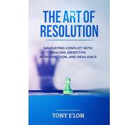 THE ART OF RESOLUTION: Navigating Conflict with Realism, Objective Introspection, and Resilience