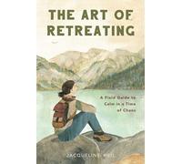 The Art of Retreating: A Field Guide to Calm in a Time of Chaos