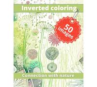The art of reverse coloring with the beauty of nature: Relax and unwind with the meditative art of inverted coloring (French Edition)