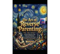 The Art of Reverse Parenting: Raising Children Who Raise Us-A Theological Blueprint for Ethical, Resilient, and Spiritually Grounded Families in the 21st Century (Hard Life Problems Worth Solving)