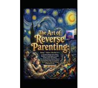 The Art of Reverse Parenting: Raising Children Who Raise Us-A Theological Blueprint for Ethical, Resilient, and Spiritually Grounded Families in the 21st Century (Hard Life Problems Worth Solving)