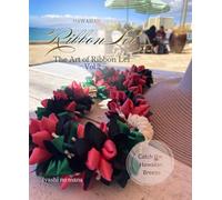 The Art of Ribbon Lei Vol.2: More Refined, More Beautiful. A Step-Up Hawaiian Ribbon Lei Recipe Collection