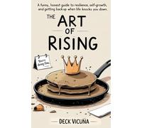 The Art of Rising: A Funny, Honest Guide to Resilience, Self-Growth, and Getting Back Up When Life Knocks You Down