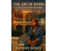 The Art Of Rising: A Love Letter To My Becoming