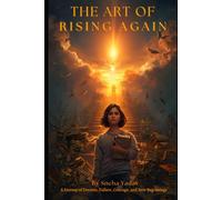 THE ART OF RISING AGAIN: A Journey of Dreams, Failure, Courage, and New Beginnings