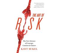 The Art of Risk: The New Science of Courage, Caution, and Chance: The New Science of Courage, Caution, & Chance