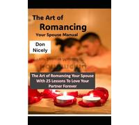 The Art of Romancing Your Spouse Manual: 25 Married Couples Intimacy Lessons to Love Your Partner Forever