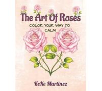 The Art Of Roses... Color Your Way To Calm: 100 beautiful illustrations | 8.5 x 11 pages