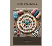 THE ART OF RUG TWINING: A Beginner’s Guide to Handcrafted Rugs