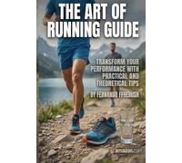 THE ART OF RUNNING GUIDE: TRANSFORM YOUR PERFORMANCE WITH PRACTICAL AND THEORETICAL TIPS