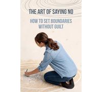 The Art of Saying No: How to Set Boundaries Without Guilt