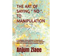 THE ART OF SAYING " NO " TO MANIPULATION: A Comprehensive Manual & Workbook for Recognizing and Resisting Manipulation ,A manual (to understand ... (to practice boundaries in real life).