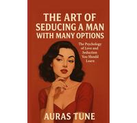The Art of Seducing a Man with Many Options: The Psychology of Love and Seduction You Should Learn (Best Dating Books)