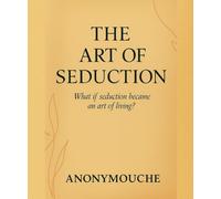 THE ART OF SEDUCTION: What if seduction became a way of life?