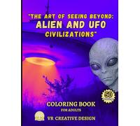 "The Art of Seeing Beyond: Alien and UFO Civilizations": A Journey Through Alien Realms and Creatures 50 Intricate Designs For Adults ("The Art of Seeing Beyond Unknown and Futuristic Worlds")