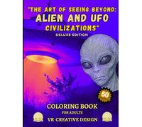 "The Art of Seeing Beyond: Alien and UFO Civilizations": A Journey Through Alien Realms and Creatures 50 Intricate Designs For Adults ("The Art of Seeing Beyond Unknown and Futuristic Worlds")