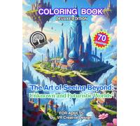 "The Art of Seeing Beyond: Unknown and Futuristic Worlds DELUXE EDITION": A Sci-Fi & Fantasy Coloring Journey Through 70 Intricate Designs An Advanced Adult Coloring Book
