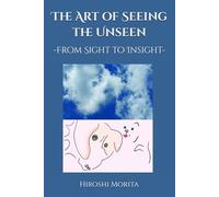The Art of Seeing the Unseen: -From Sight to Insight-