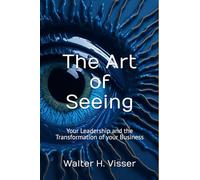 The Art of Seeing: Your Leadership and the Transformation of your Business