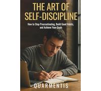 The Art of Self-Discipline - How to Stop Procrastinating, Build Good Habits, and Achieve Your Goals (The Mental Mastery Series)