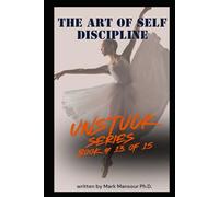 The art of self discipline: Train Your Mind, Control Your Actions, Change Your Life (UNSTUCK)