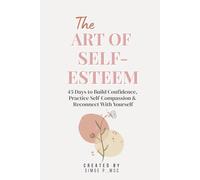 The Art of Self-Esteem Journal for Adults: 45 Days to Build Confidence, Practice Self-Compassion & Reconnect With Yourself
