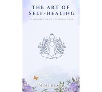The Art of Self-Healing: A Journey Back to Wholeness (The Return to Self: A Four-Part Journey Back to Wholeness)