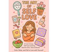 The Art of Self-Love: A Beautiful Coloring Journey to Empowerment and Inner Peace: 50+ Uplifting Designs to Boost Confidence, Relax Your Mind & ... Women, Teens & Anyone on a Self-Love Journey