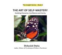 The Art of Self-Mastery - Building Character, Confidence, and Clarity (The Insight Series)