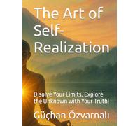 The Art of Self-Realization: Disolve Your Limits. Explore the Unknown with Your Truth!