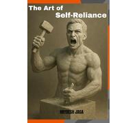 The Art of Self-Reliance: A Journey from Dependency to Inner Freedom and Mastery