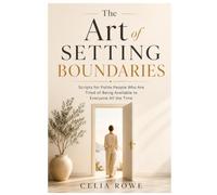The Art of Setting Boundaries: Scripts for Polite People Who Are Tired of Being Available to Everyone All the Time