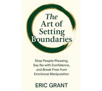 The Art of Setting Boundaries: Stop People-Pleasing, Say No with Confidence, and Break Free from Emotional Manipulation: 2 (The Empowered Living Series)