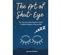 The Art of Shut-Eye: Your Personal Sleep Makeover Guide Fixing Restlessness Step by Step