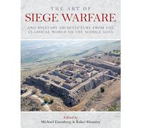 The Art of Siege Warfare and Military Architecture from the Classical World to the Middle Ages