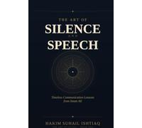 The Art of Silence and Speech: Timeless Communication Lessons from Imam Ali (The Art of Living)