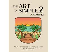 The Art Of Simple Coloring 2: Easy Adult Coloring Book for Relaxation And Mindfulness, 60 Aesthetic and Simple Large Print Designs for Anxiety Relief (Minimalist Art Coloring Book)