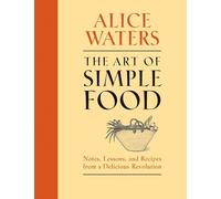 The Art of Simple Food: Notes, Lessons, and Recipes from a Delicious Revolution: A Cookbook
